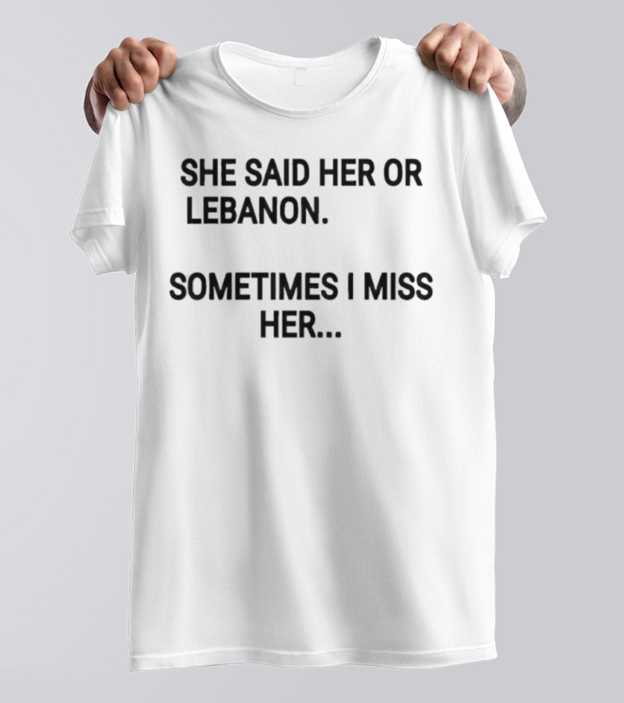 She Said Her Or Lebanon Sometimes I Miss Her T-Shirt