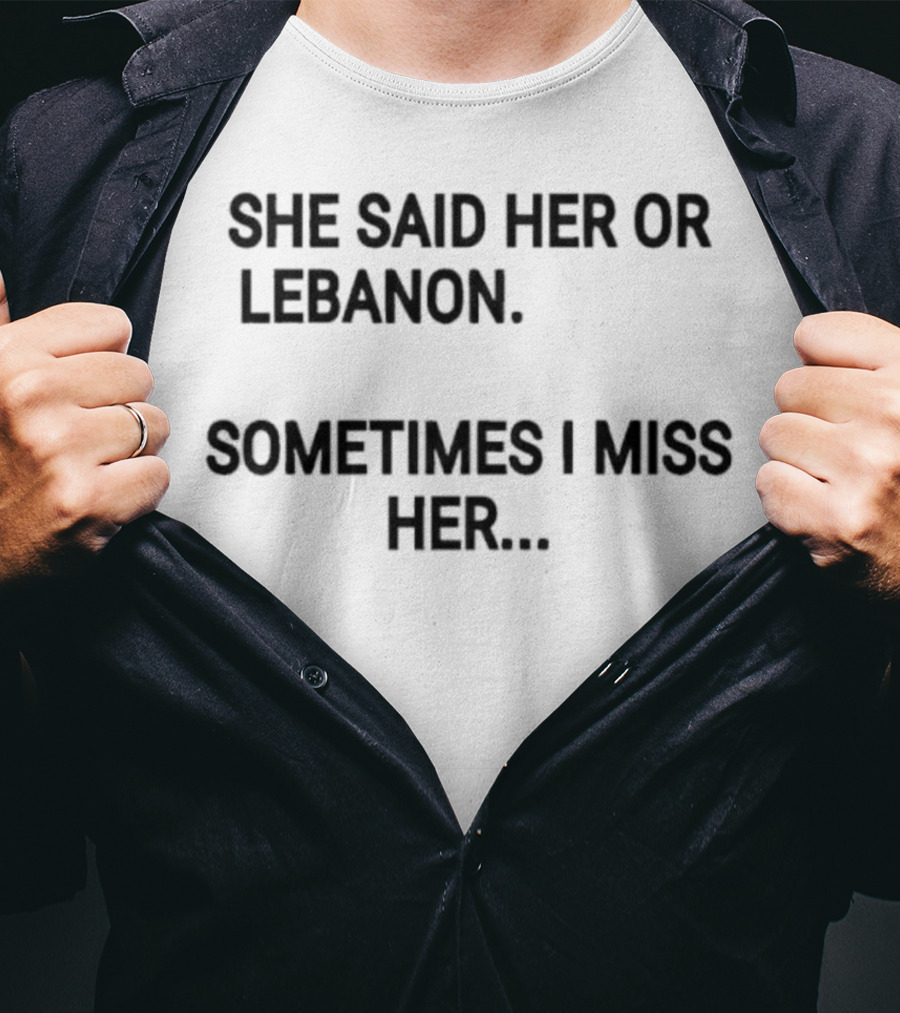 She Said Her Or Lebanon Sometimes I Miss Her T-Shirt