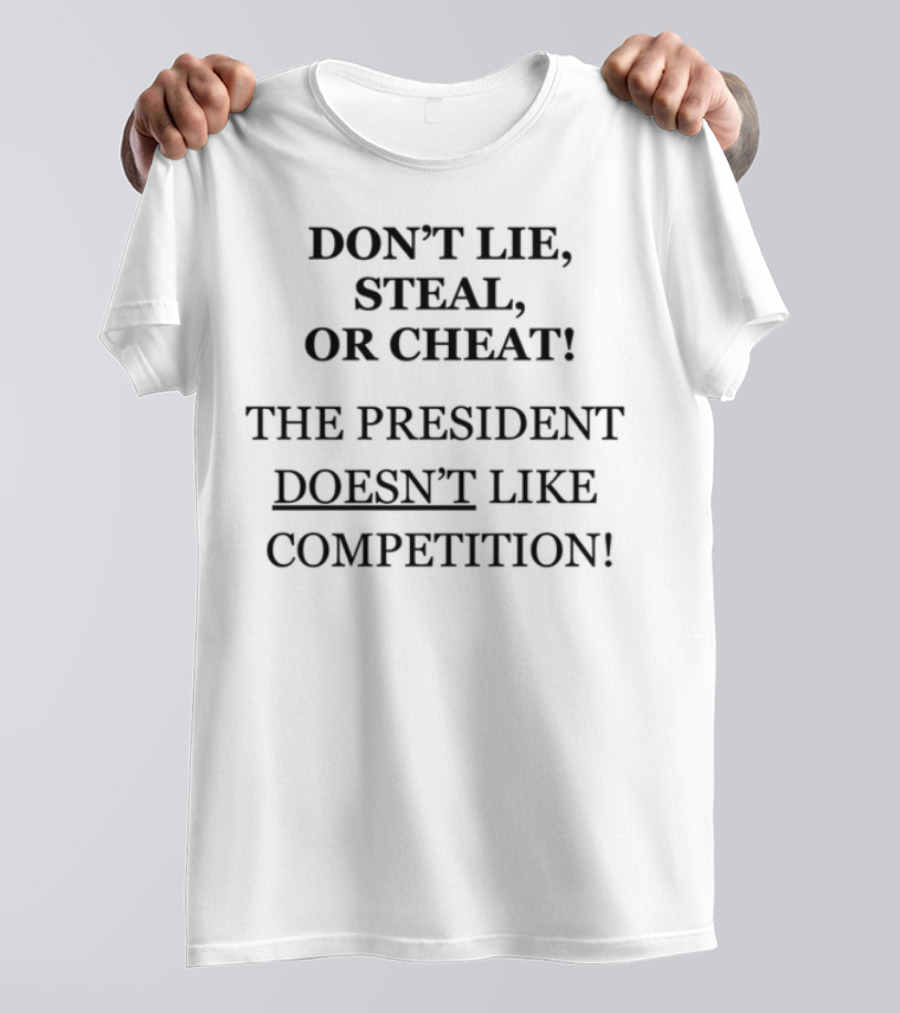 Don't Lie Steal Or Cheat The President Doesn't Like Competition T-Shirt