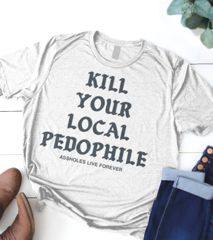 Kill Your Local Pedophile T-Shirt