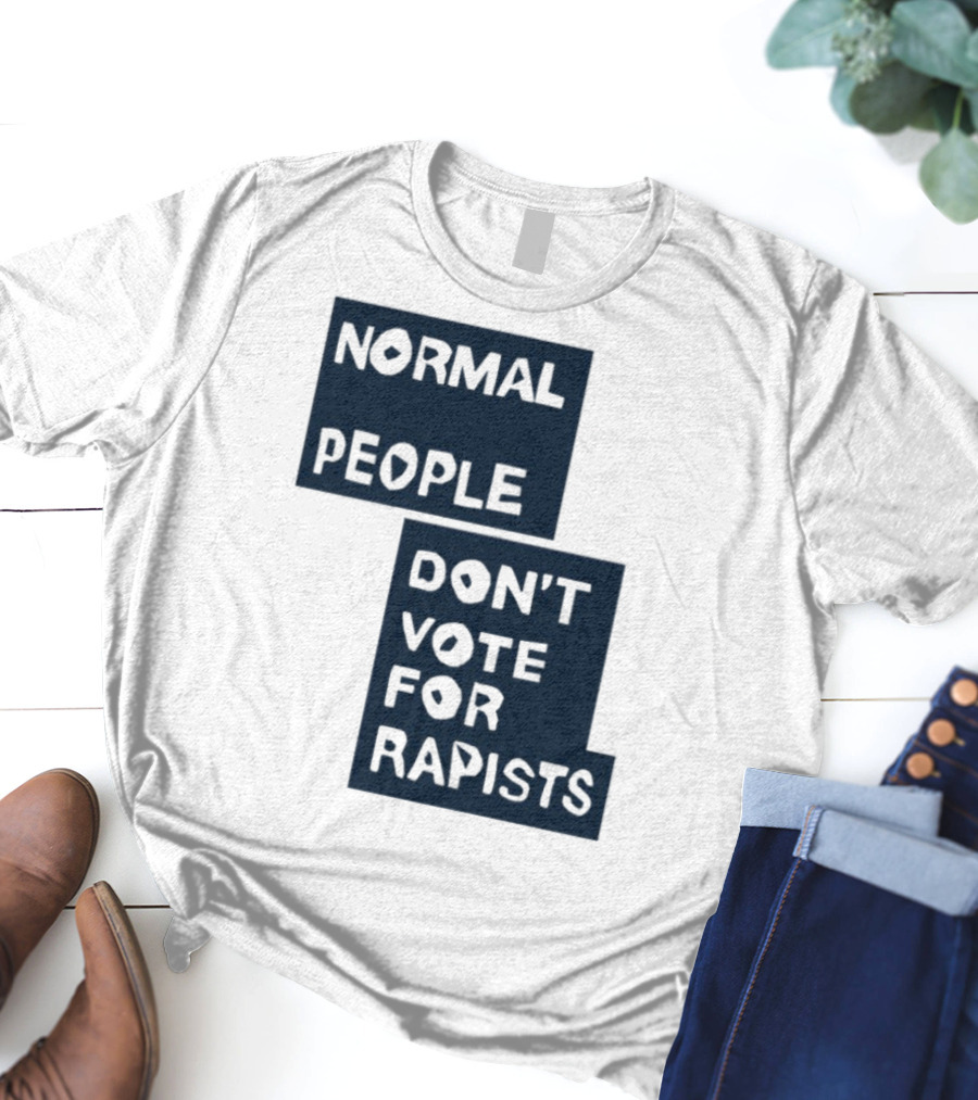 Normal People Don't Vote For Rapists Statement Tee T-Shirt