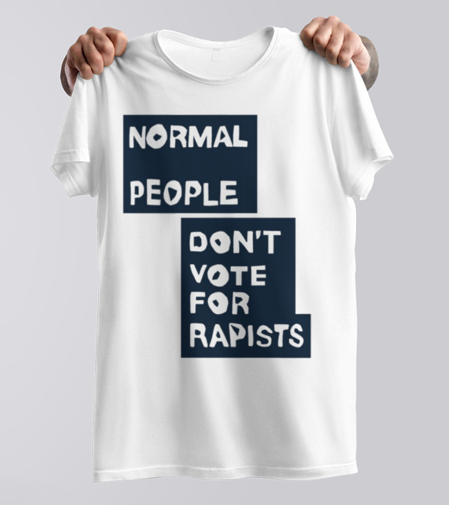 Normal People Don't Vote For Rapists Statement Tee T-Shirt