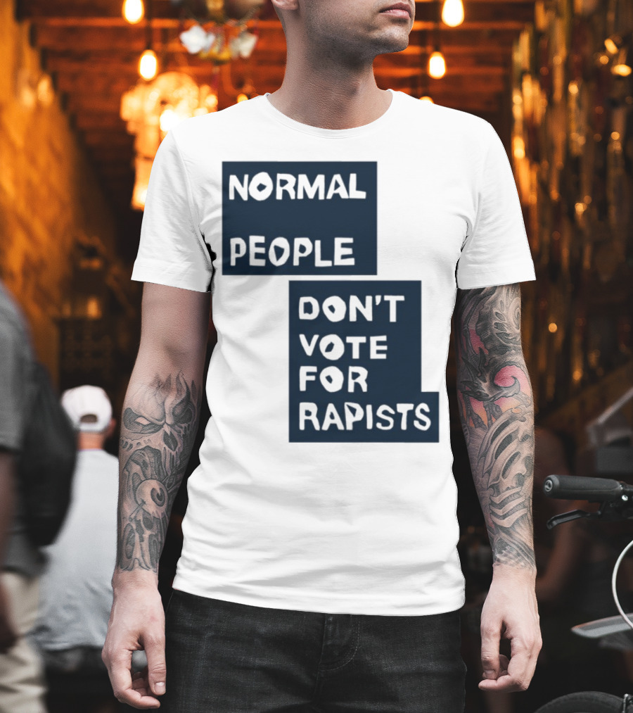 Normal People Don't Vote For Rapists Statement Tee T-Shirt