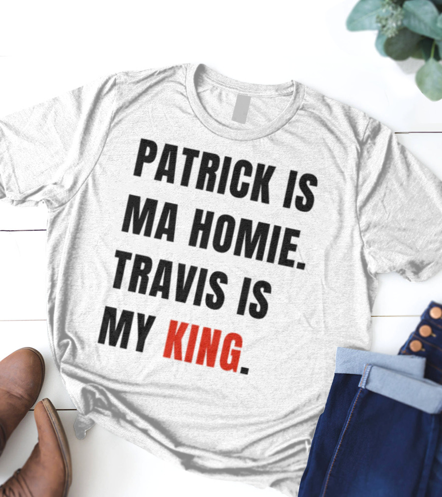 Patrick Is Ma Homie Travis Is My King T-Shirt