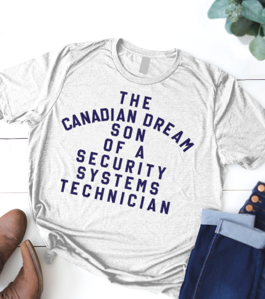 The Canadian Dream Son Of A Security Systems Technician T-Shirt