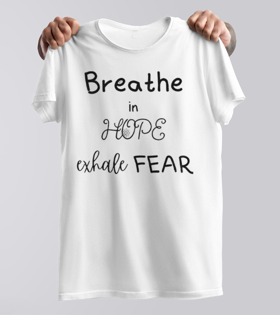Breathe In Hope Exhale Fear Inspirational Quote T-Shirt
