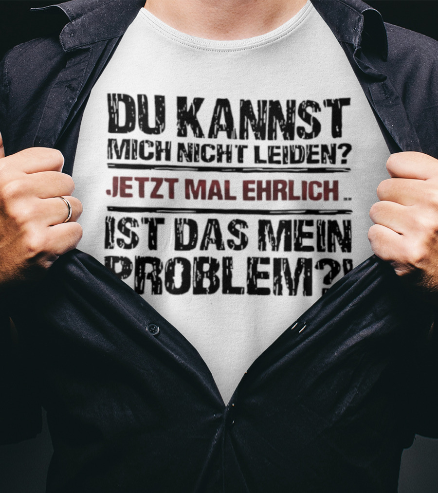 Du Kannst Mich Nicht Leiden Jetzt Mal Ehrlich Ist Das Mein Problem T-Shirt