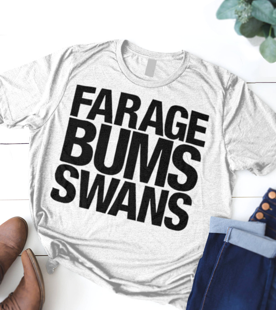 Farage Bums Swans T-Shirt