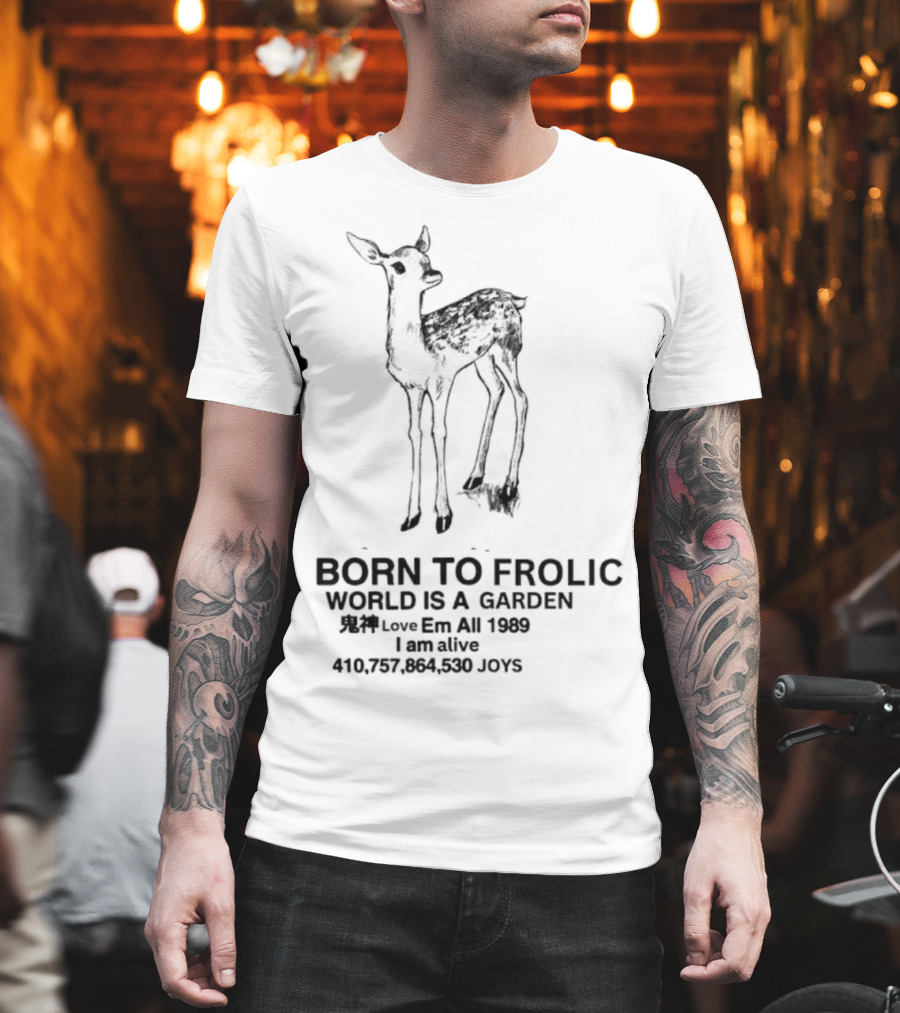 Born To Frolic Fawn World Is A Garden I Am Alive T-Shirt