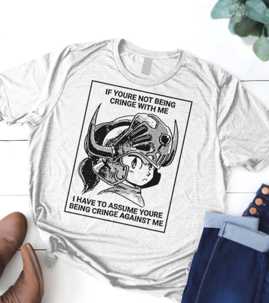 IF YOURE NOT BEING CRINGE WITH ME I HAVE TO ASSUME YOURE BEING CRINGE AGAINST ME Helmeted Character T-Shirt