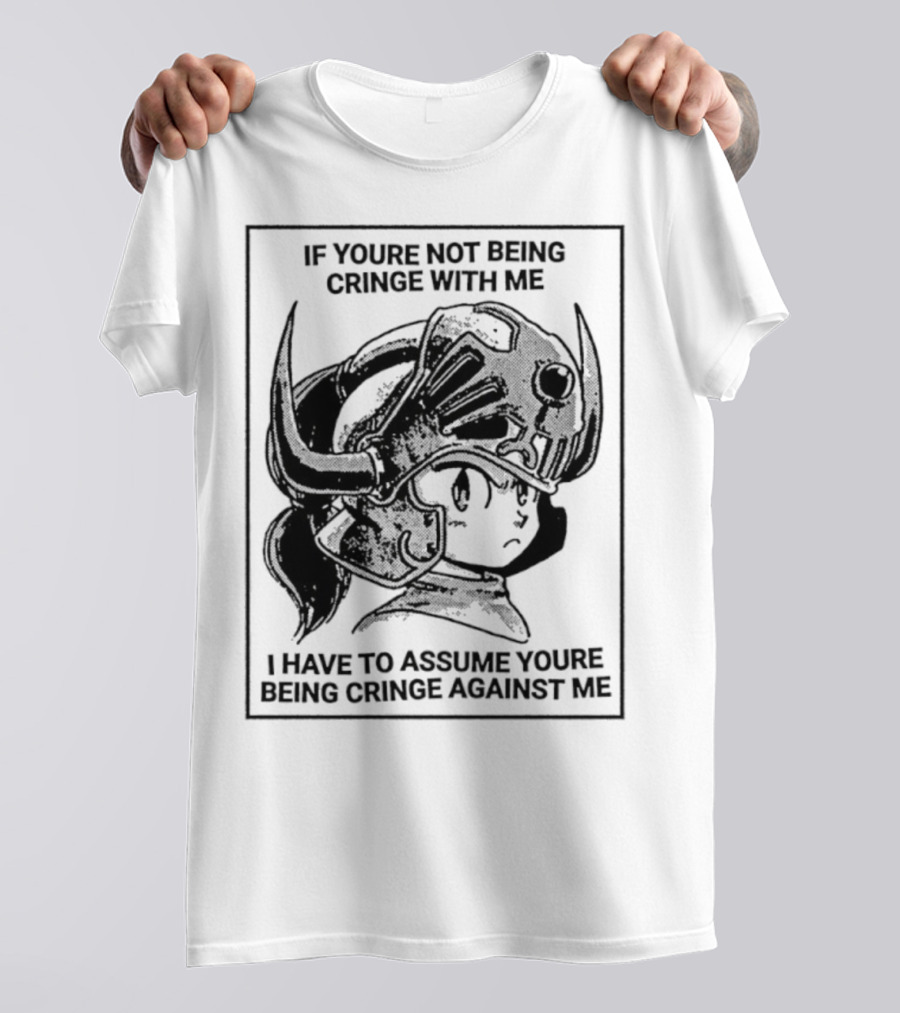 IF YOURE NOT BEING CRINGE WITH ME I HAVE TO ASSUME YOURE BEING CRINGE AGAINST ME Helmeted Character T-Shirt