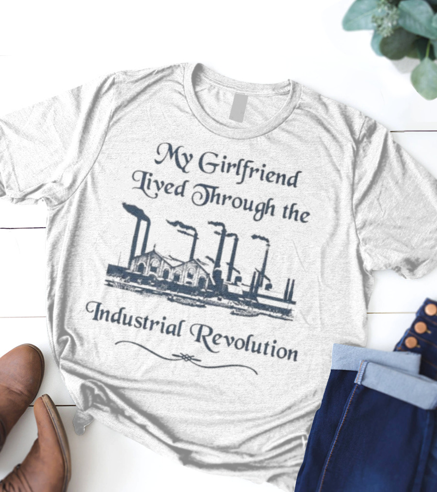 My Girlfriend Lived Through The Industrial Revolution Factory Chimney Smoke T-Shirt