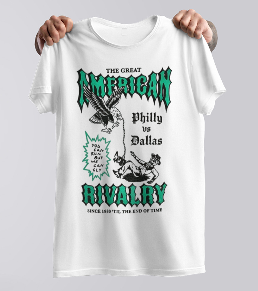The Great American Rivalry Philly Vs Dallas You Can Run But You Cannot Hide Since 1960 'Til The End Of Time T-Shirt