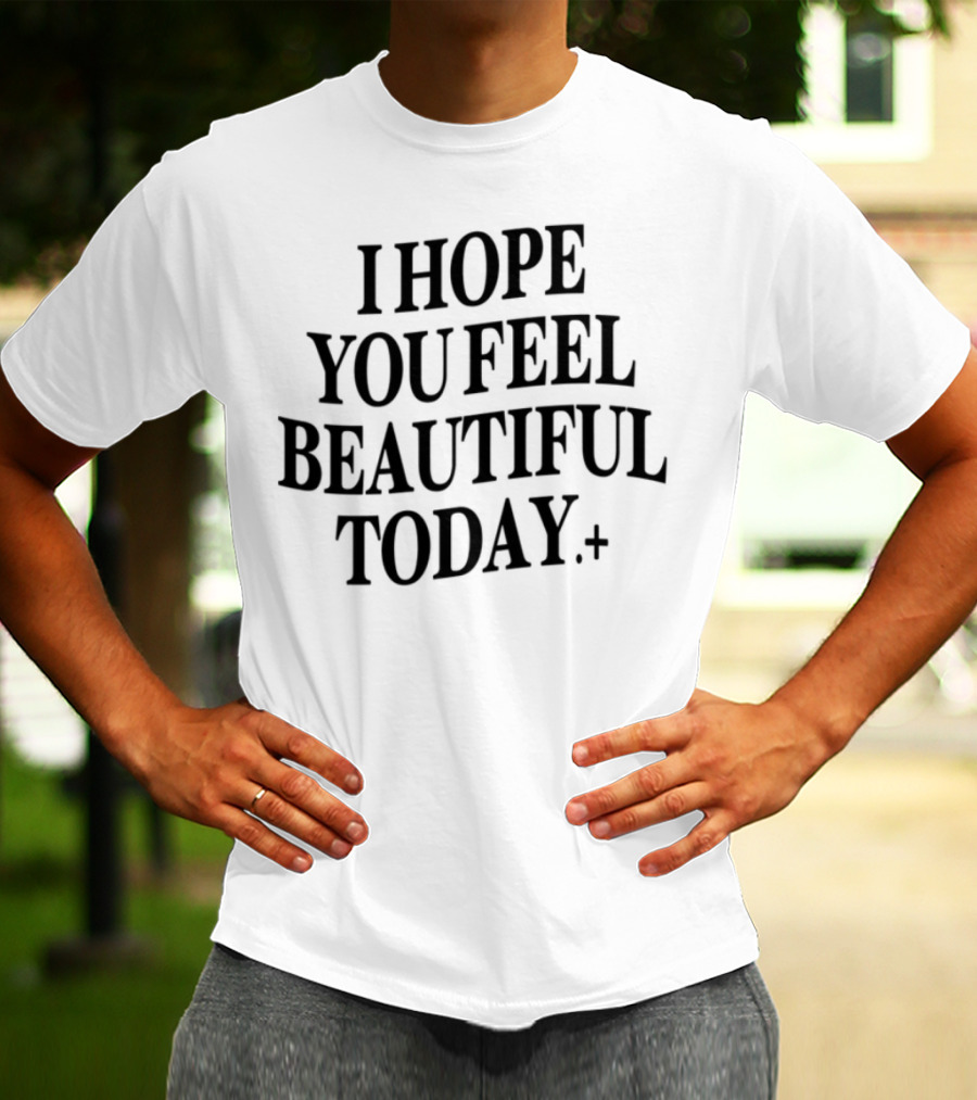 I Hope You Feel Beautiful Today Positive Affirmation T-Shirt