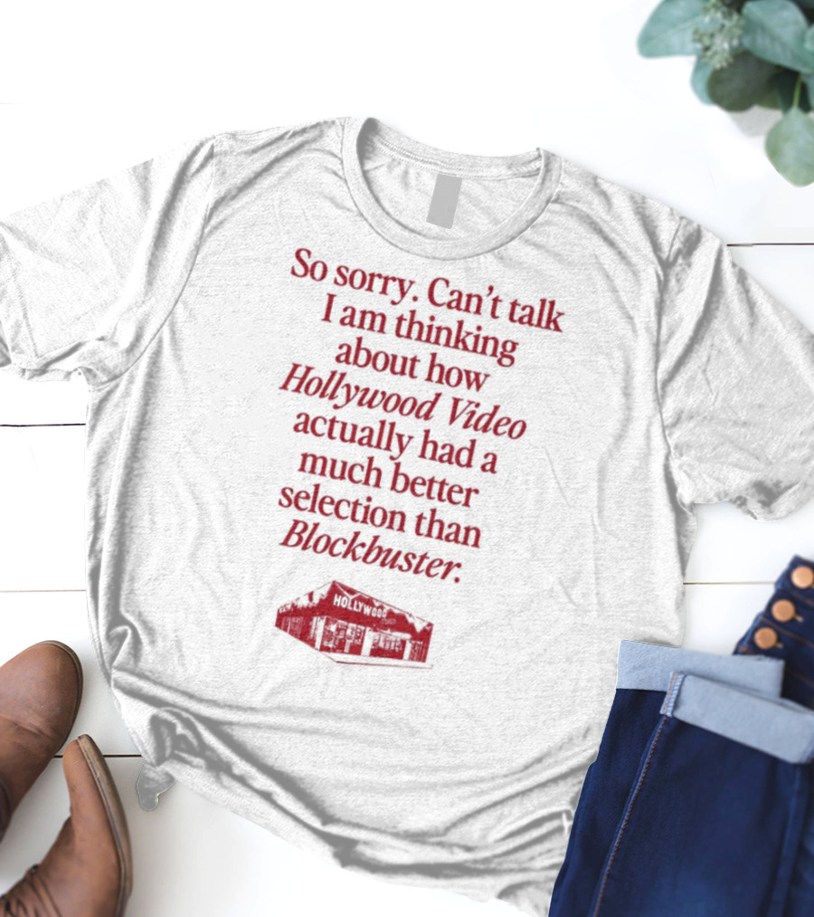 So Sorry Can't Talk I'm Thinking About How Hollywood Video Actually Had A Much Better Selection Than Blockbuster T-Shirt