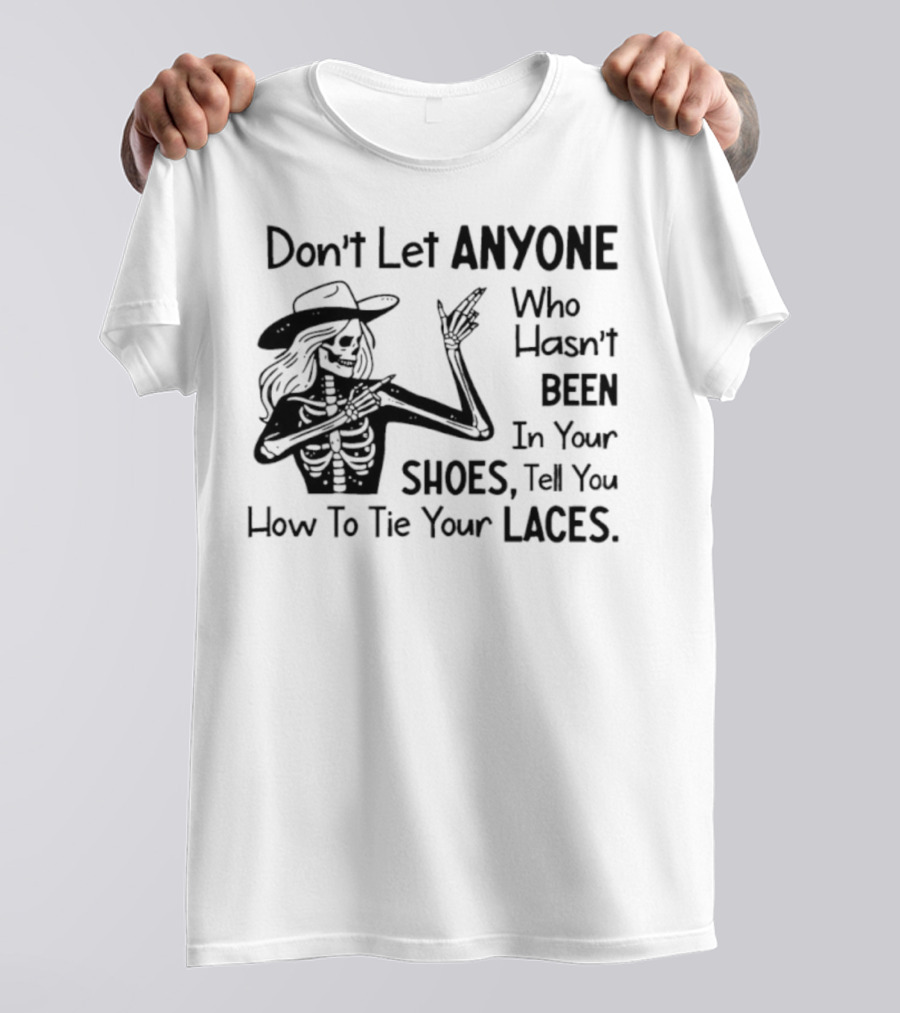 Don't Let Anyone Who Hasn't Been In Your Shoes, Tell You How To Tie Your Laces Skeleton Cowboy T-Shirt