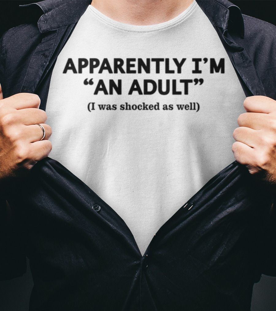 APPARENTLY I'M AN ADULT I Was Shocked As Well T-Shirt