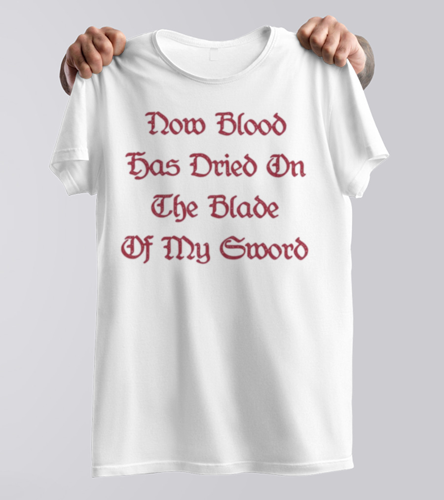 Now Blood Has Dried On The Blade Of My Sword Fantasy Initiative Blade T-Shirt
