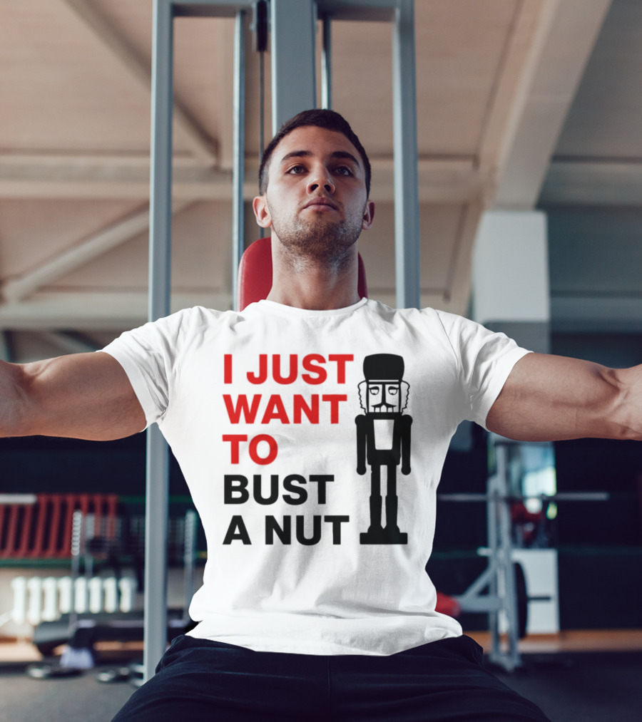I Just Want To Bust A Nut Nutcracker Soldier T-Shirt