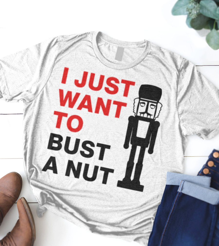 I Just Want To Bust A Nut Nutcracker Soldier T-Shirt