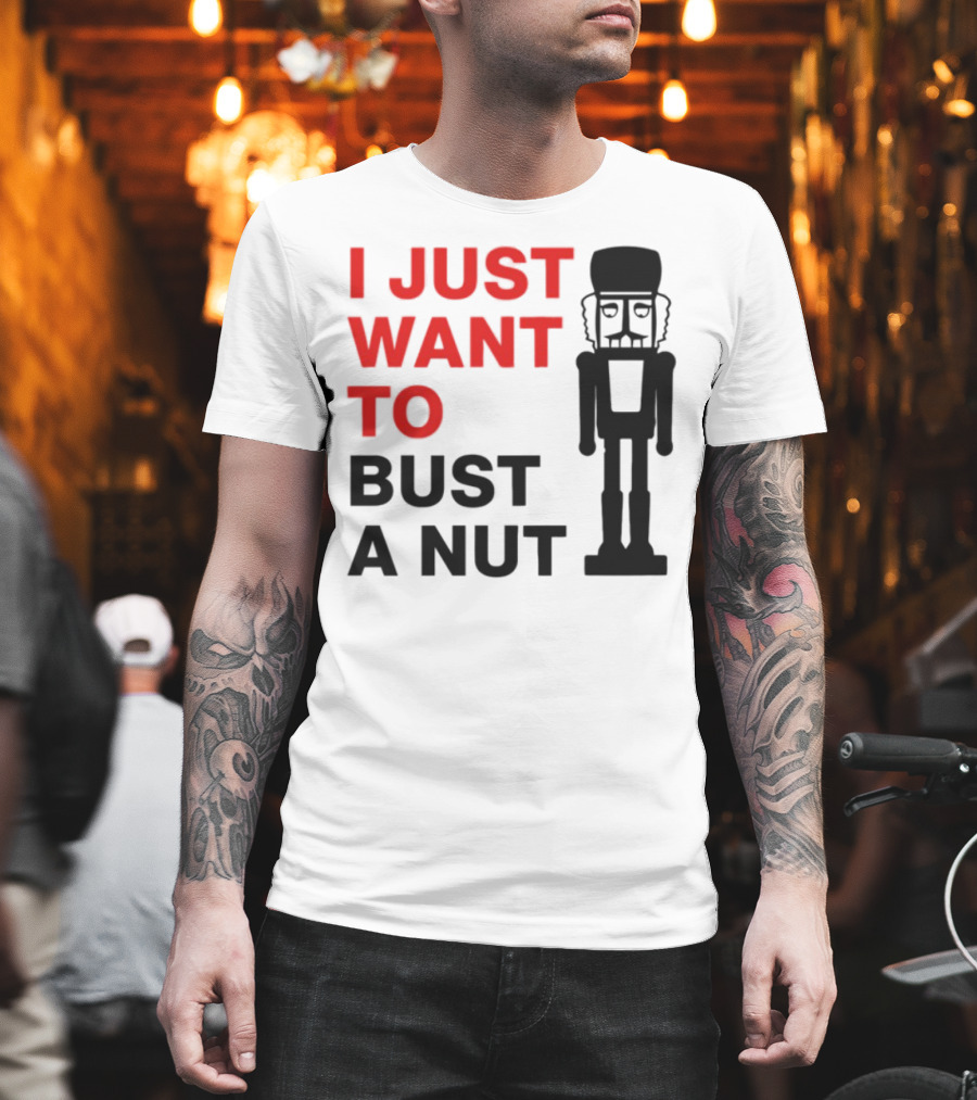 I Just Want To Bust A Nut Nutcracker Soldier T-Shirt