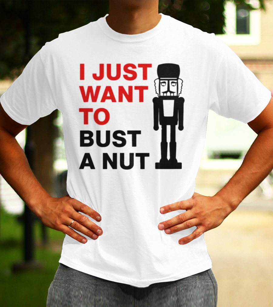 I Just Want To Bust A Nut Nutcracker Soldier T-Shirt