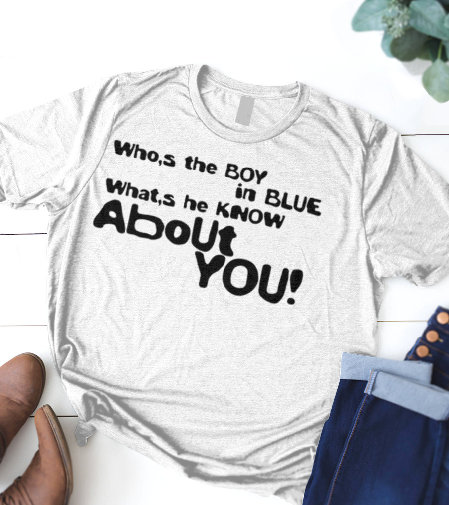 Who’s The Boy In Blue What’s He Know About You T-Shirt