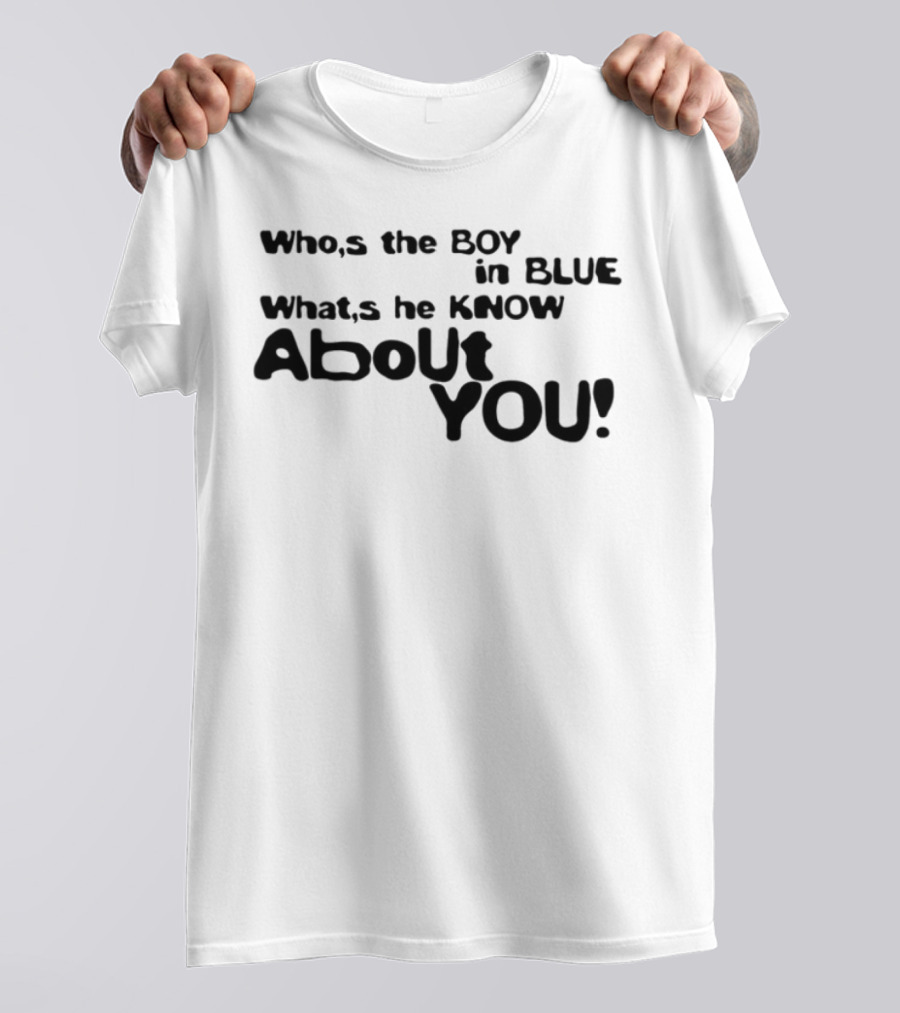 Who’s The Boy In Blue What’s He Know About You T-Shirt