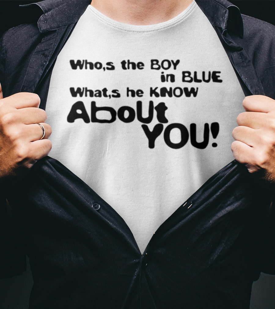 Who’s The Boy In Blue What’s He Know About You T-Shirt
