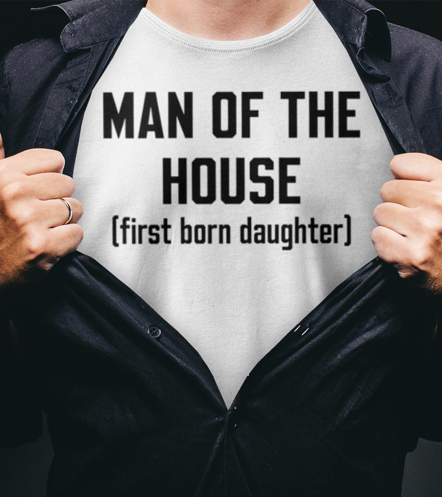 Man Of The House First Born Daughter Empowerment T-Shirt