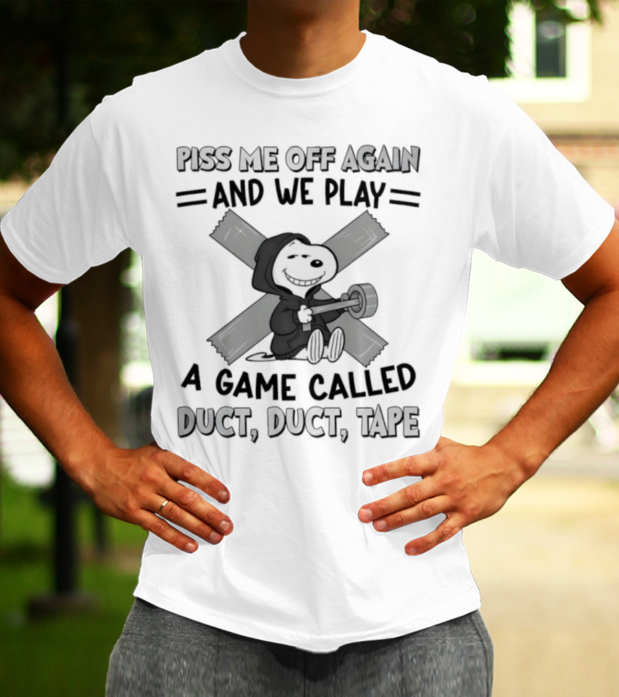Snoopy Piss Me Off Again We Play A Game Called Duct Duct Tape T-Shirt