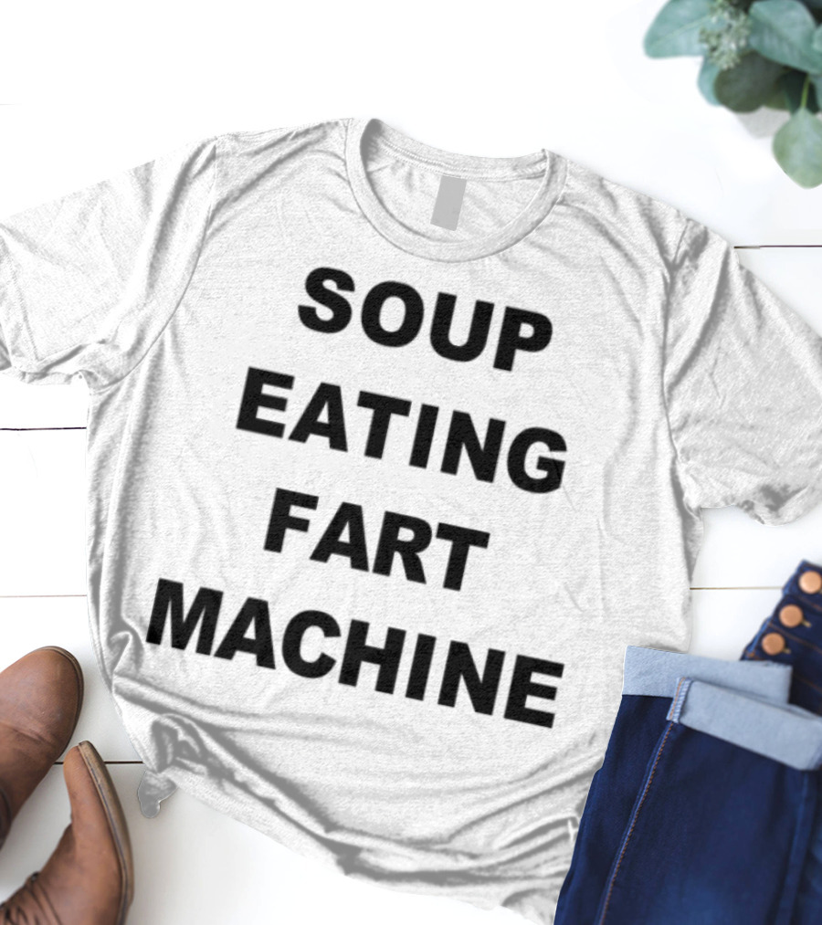 Soup Eating Fart Machine Fun Phrase T-Shirt