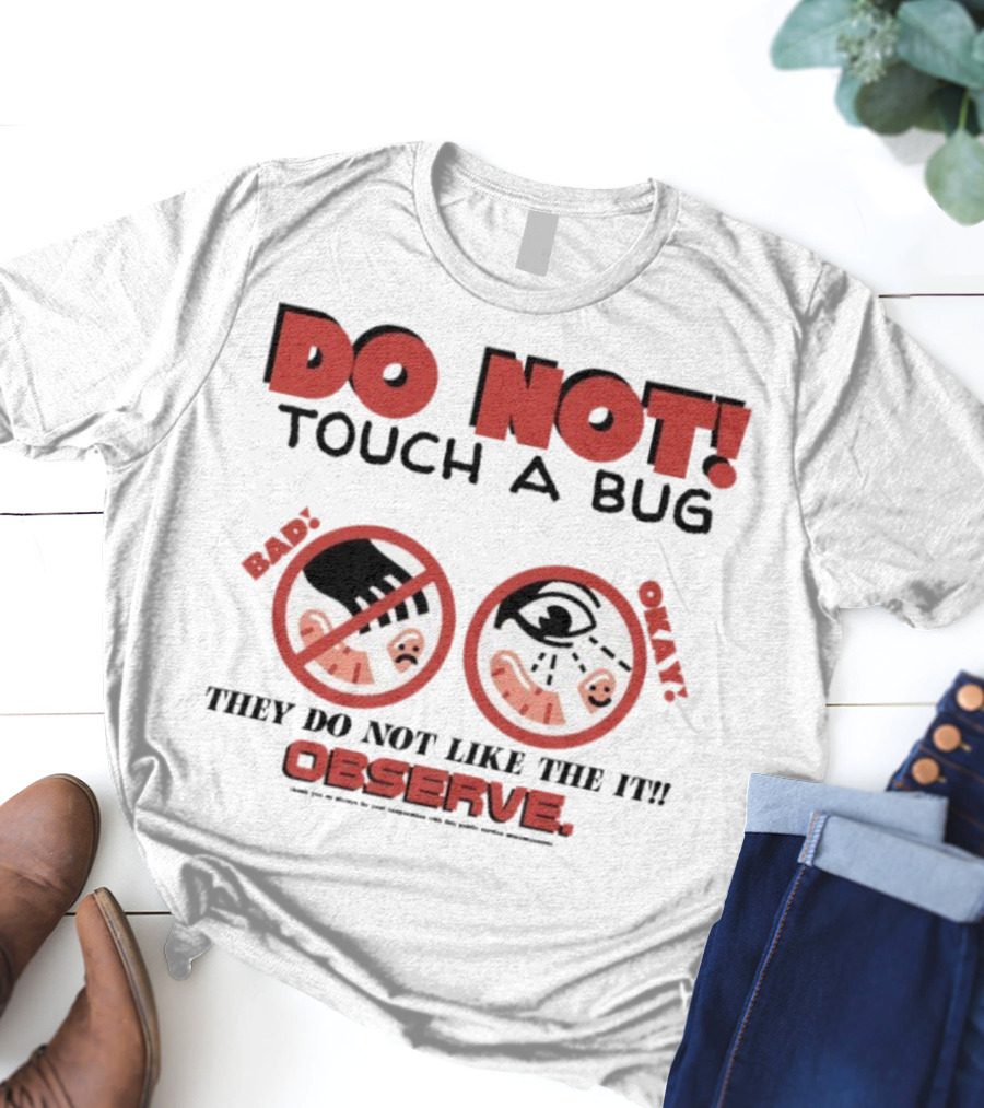 Caleb Nelson Do Not Touch A Bug Baby They Do Not Like The It Observe Bug Touchers Be Warned T-Shirt