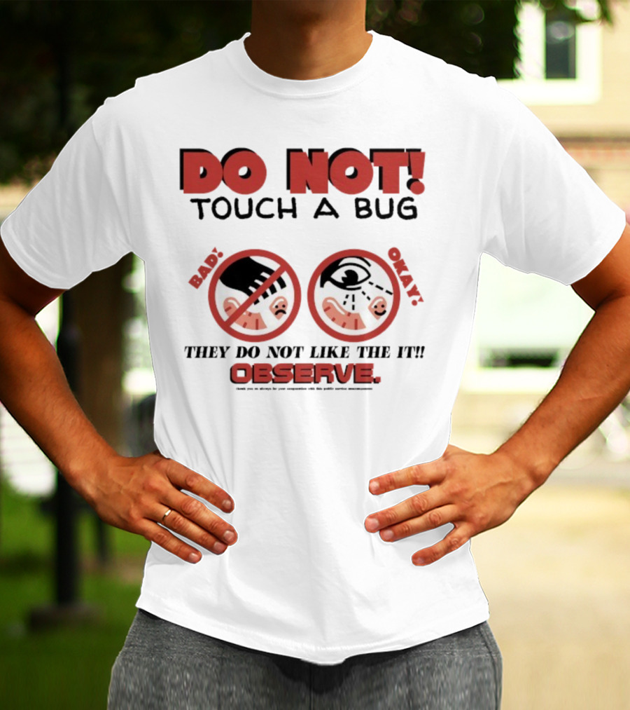 Caleb Nelson Do Not Touch A Bug Baby They Do Not Like The It Observe Bug Touchers Be Warned T-Shirt
