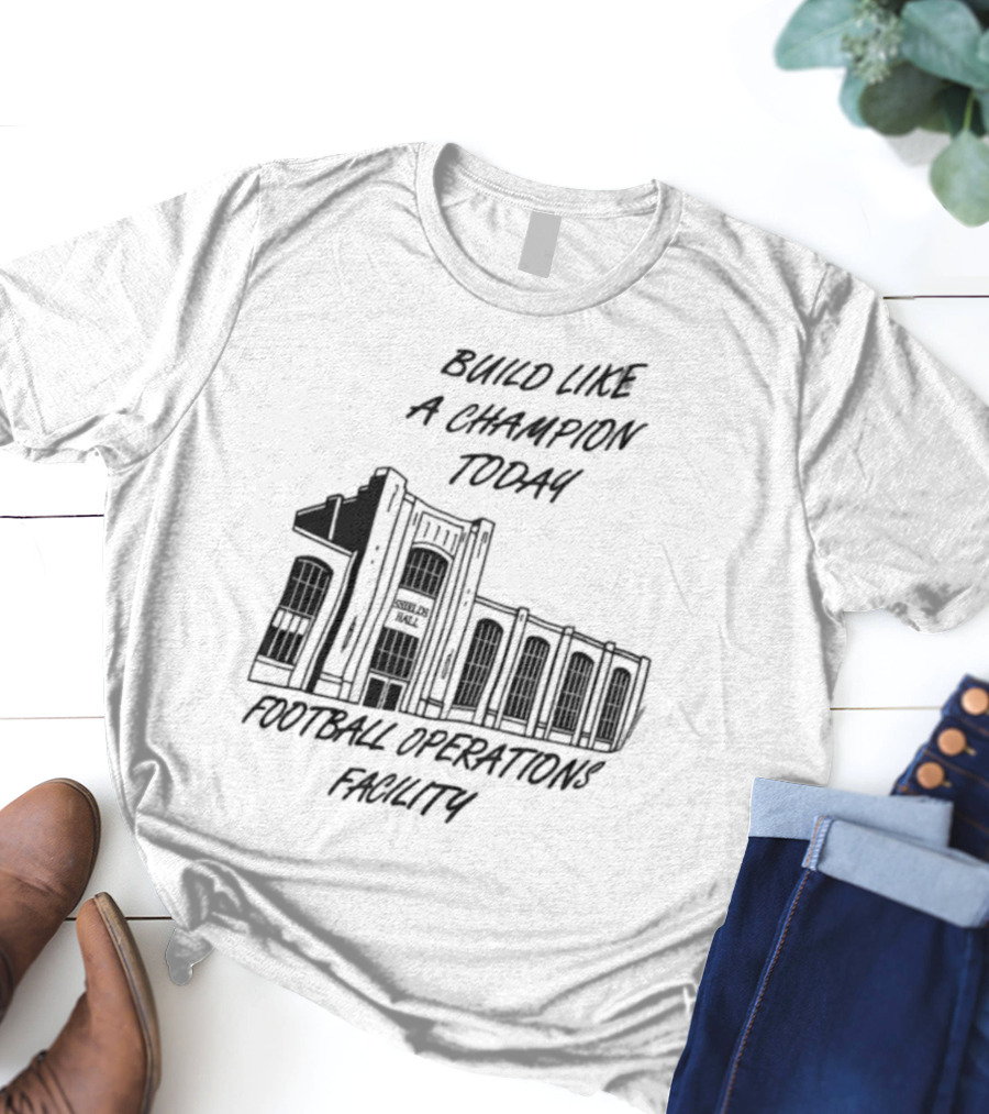 Build Like A Champion Today Football Operations Facility T-Shirt
