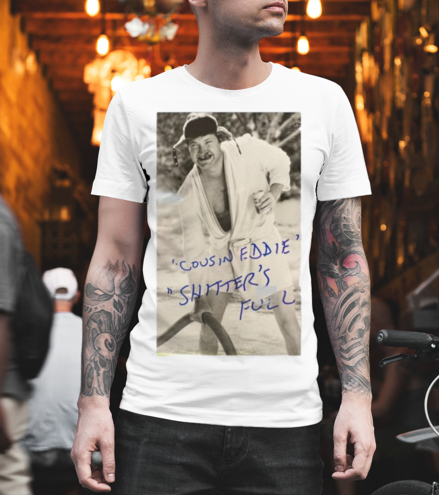 Cousin Eddie Shitter's Full Classic Holiday Movie Scene T-Shirt