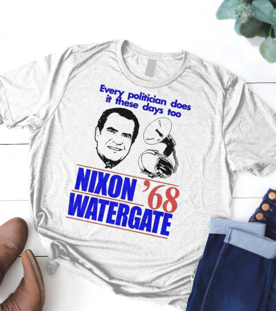 Nixon Watergate '68 Every Politician Does It These Days Too T-Shirt