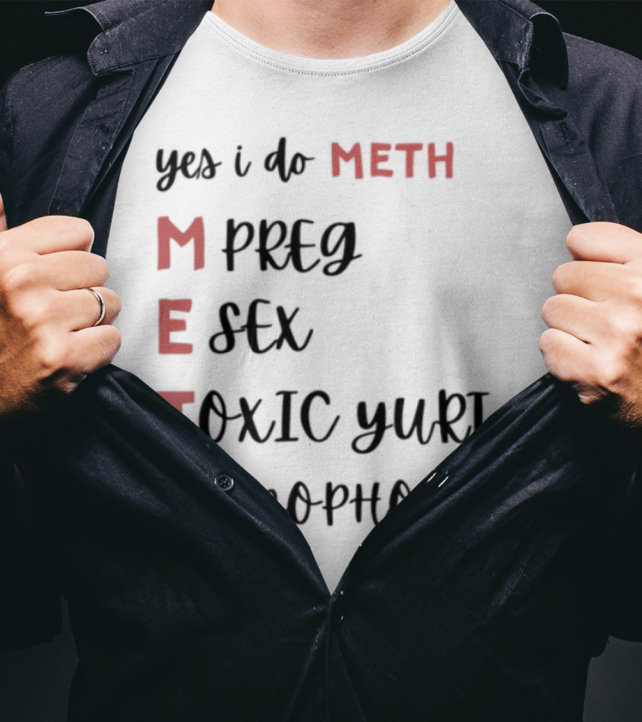 Yes I Do Meth Mpreg Esex Toxic Yuri Homophobia T-Shirt