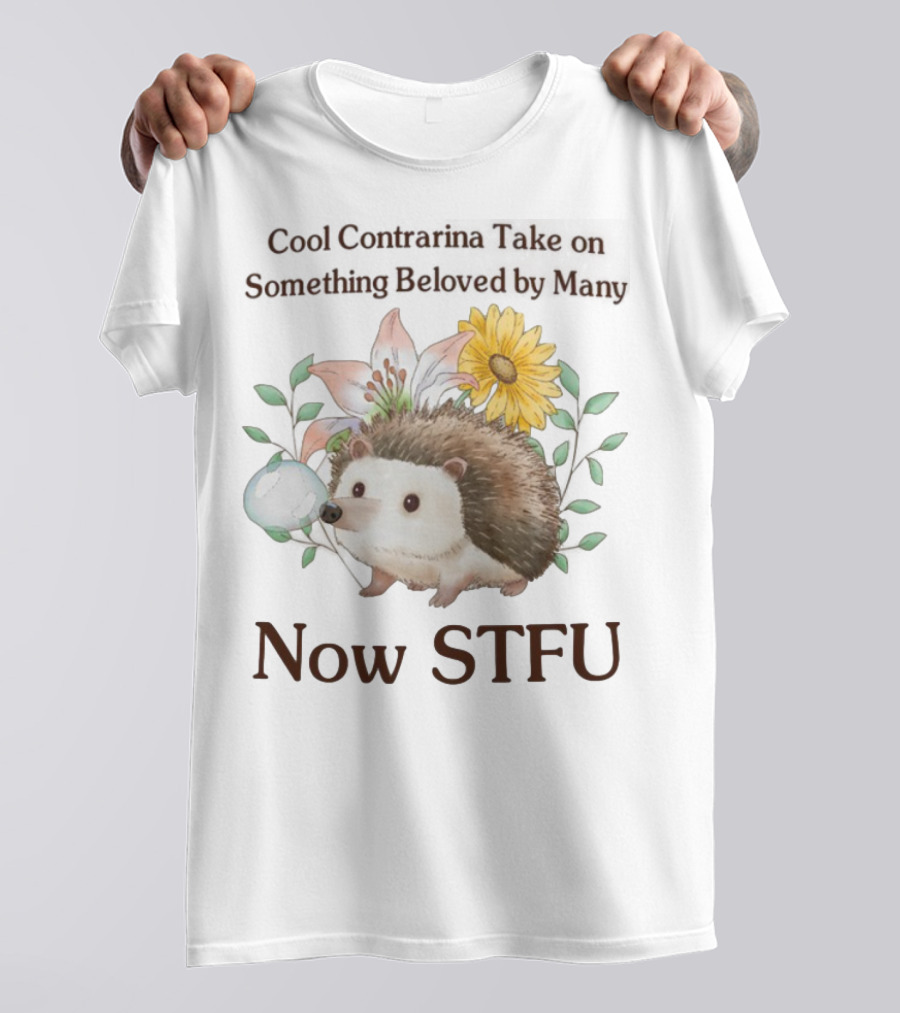 Hedgehog With Flowers And Speech Bubble Now STFU T-Shirt