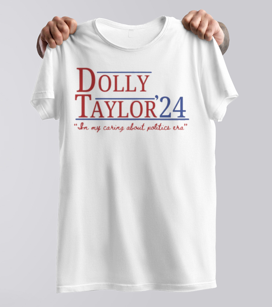 Dolly Taylor 24 So My Caring About Politics Us T-Shirt