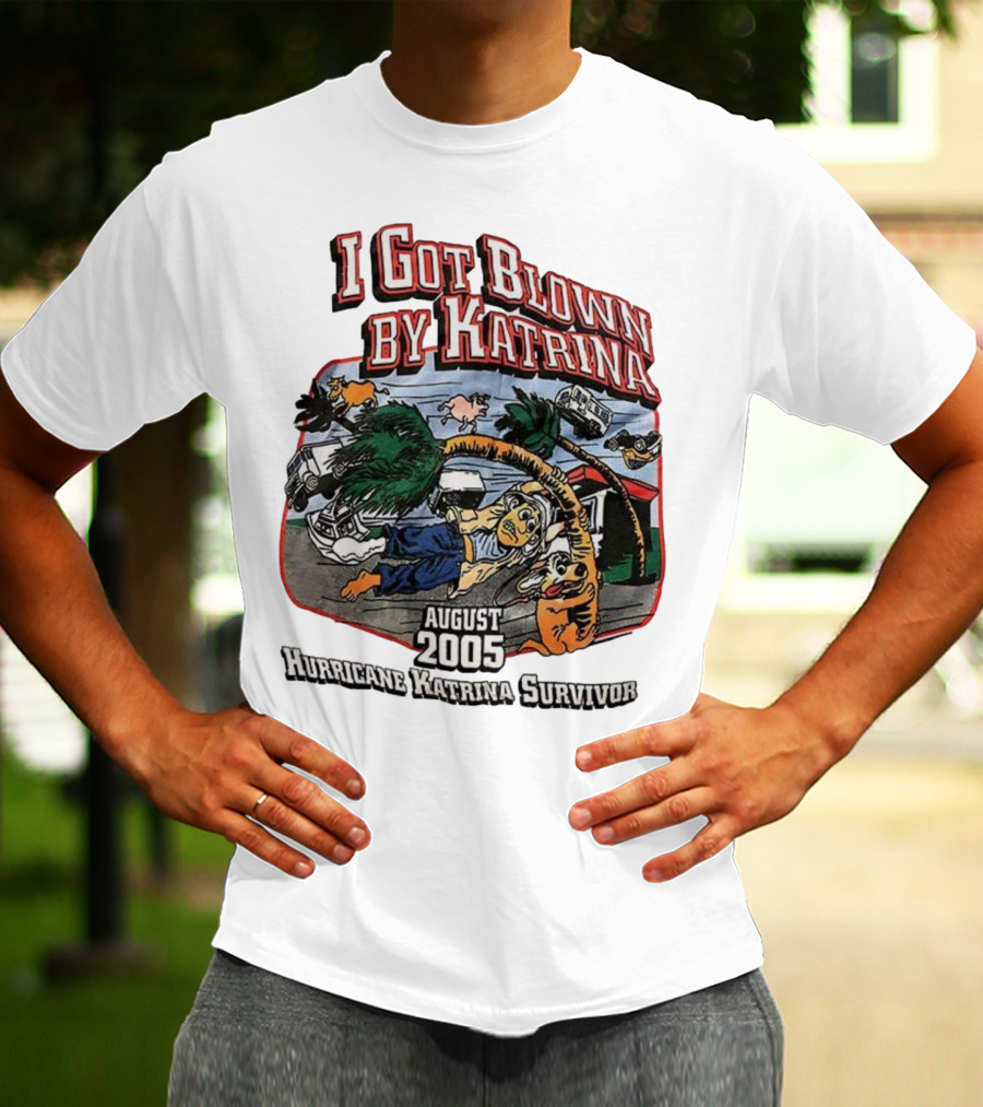 I Got Blown By Katrina August 2005 Hurricane Katrina Survivor T-Shirt