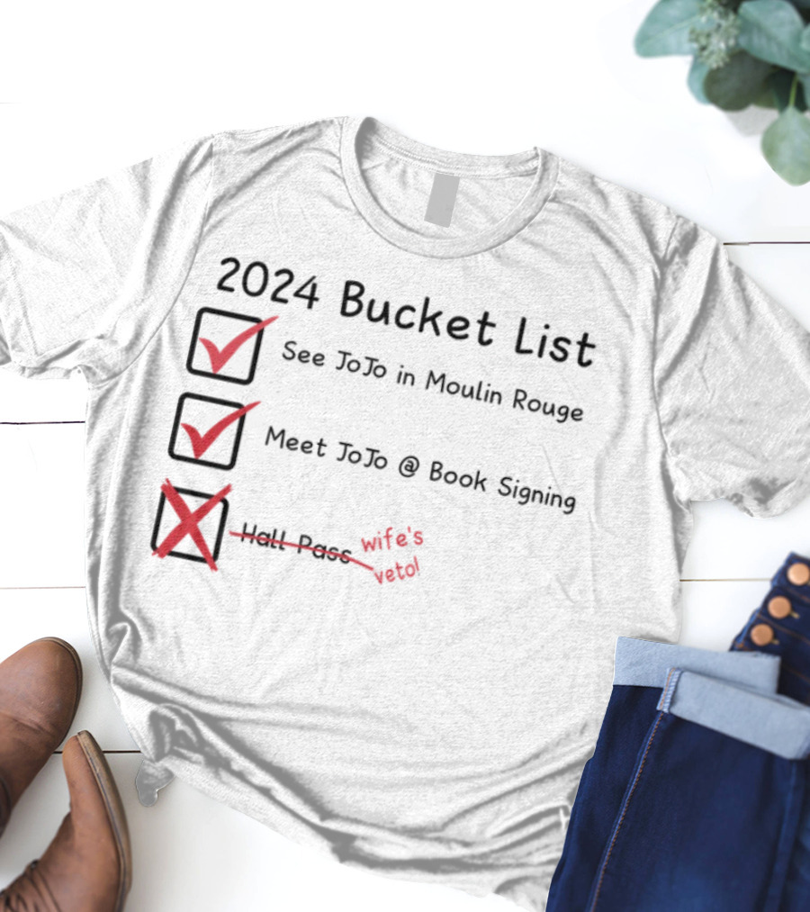 2024 Bucket List See Jojo In Moulin Rouge Meet Jojo At Book Signing Wife's Told T-Shirt