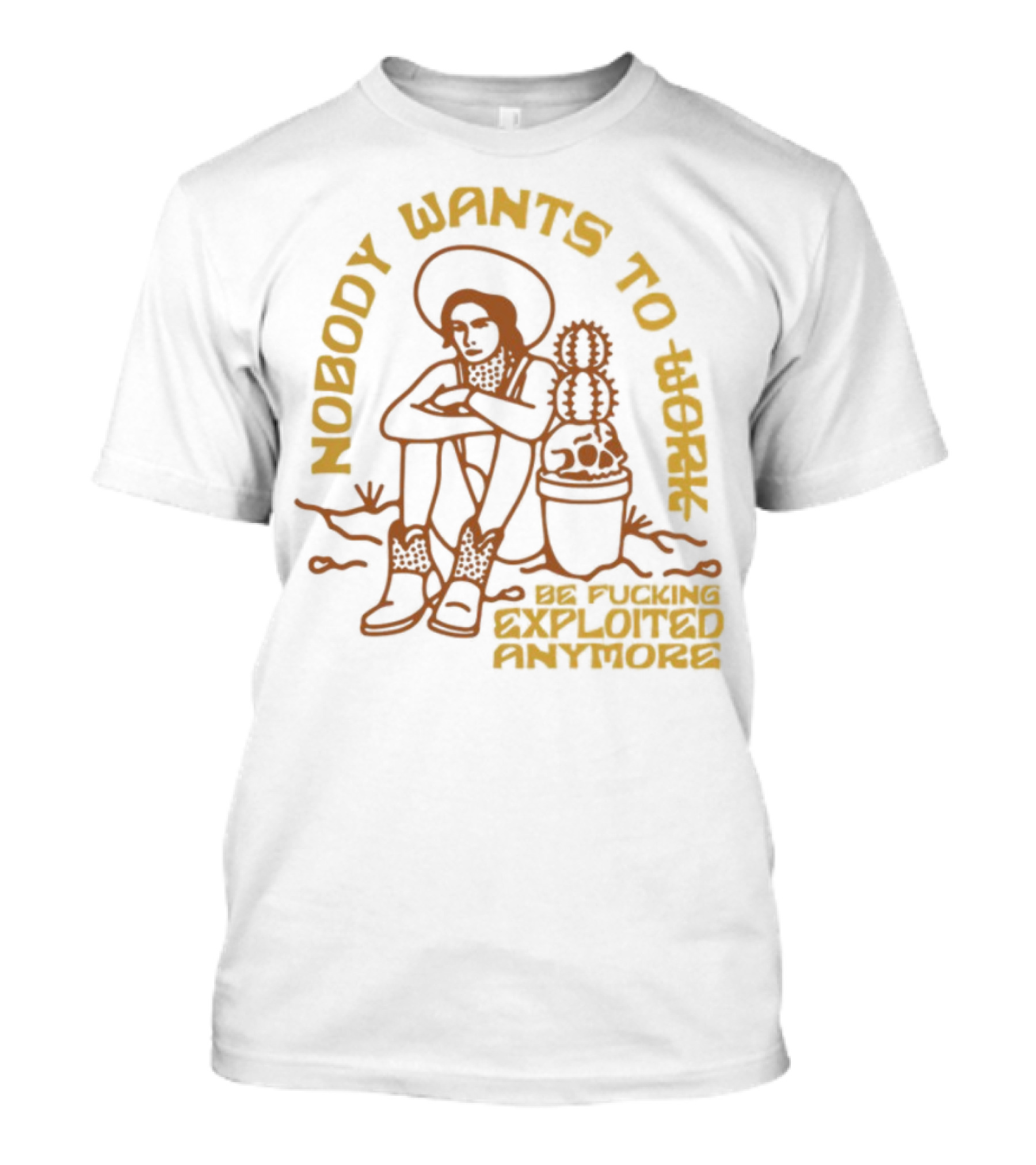 Nobody Wants To Be Fucking Exploited Anymore T-Shirt