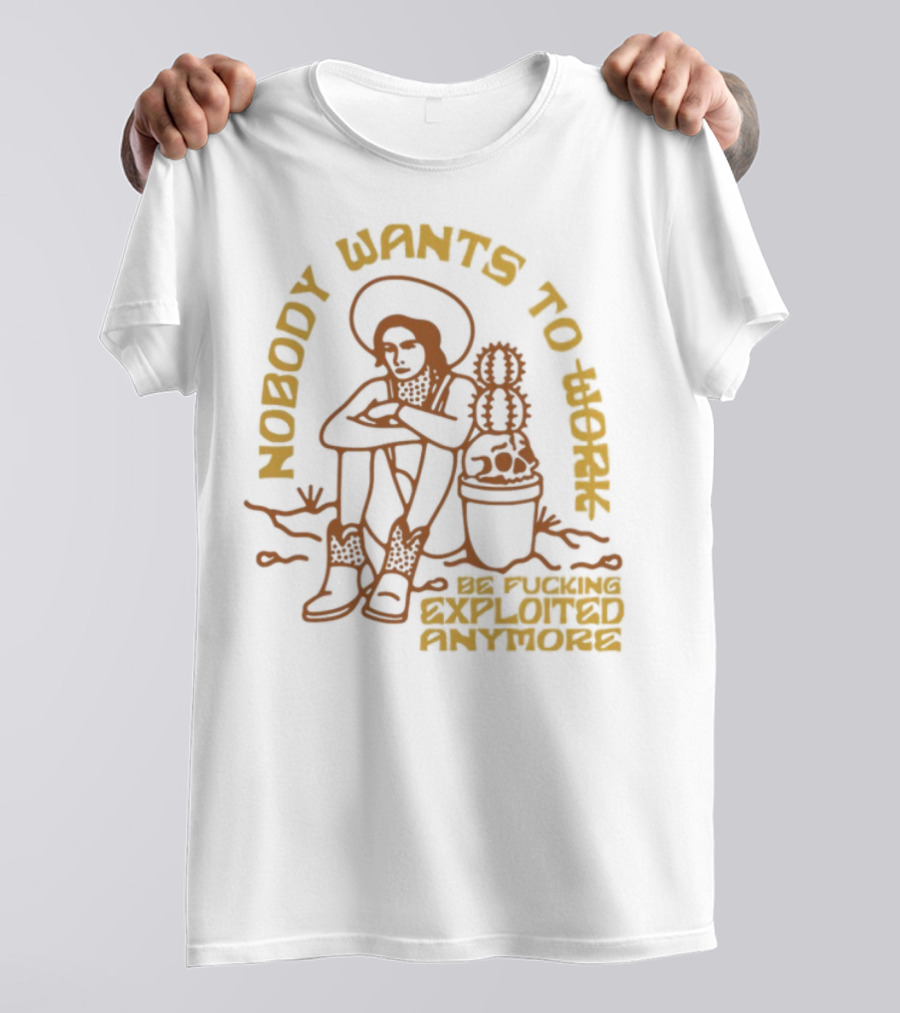 Nobody Wants To Be Fucking Exploited Anymore T-Shirt