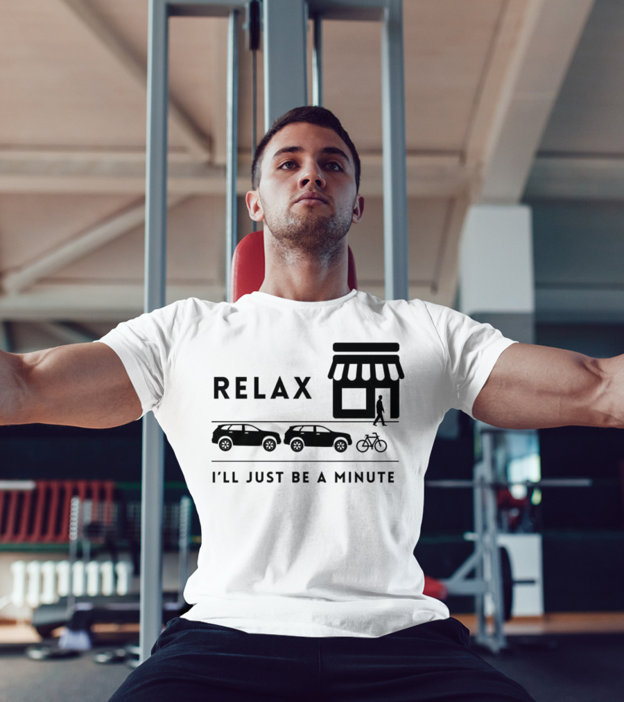 RELAX I’LL JUST BE A MINUTE SHOPPING LINEUP CARS BICYCLE T-Shirt