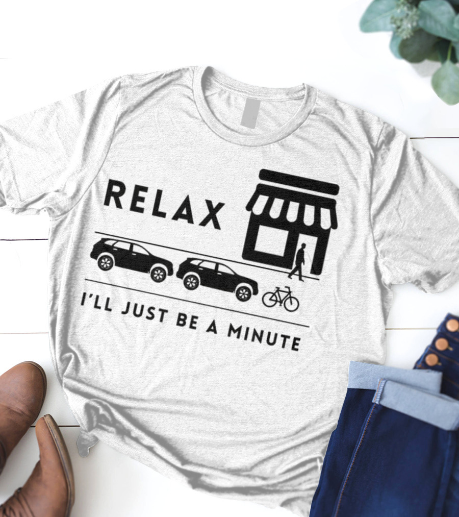 RELAX I’LL JUST BE A MINUTE SHOPPING LINEUP CARS BICYCLE T-Shirt