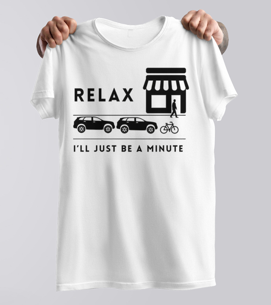 RELAX I’LL JUST BE A MINUTE SHOPPING LINEUP CARS BICYCLE T-Shirt