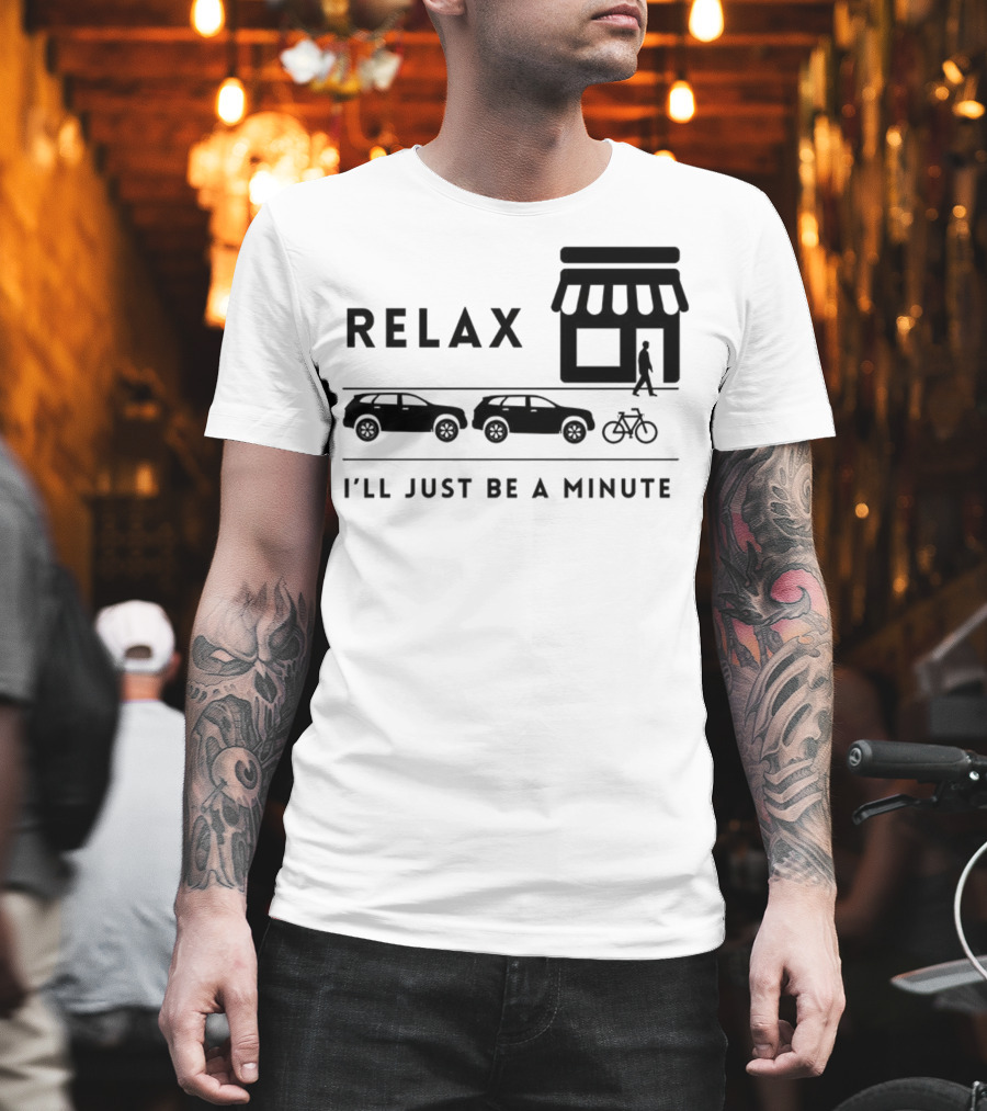 RELAX I’LL JUST BE A MINUTE SHOPPING LINEUP CARS BICYCLE T-Shirt