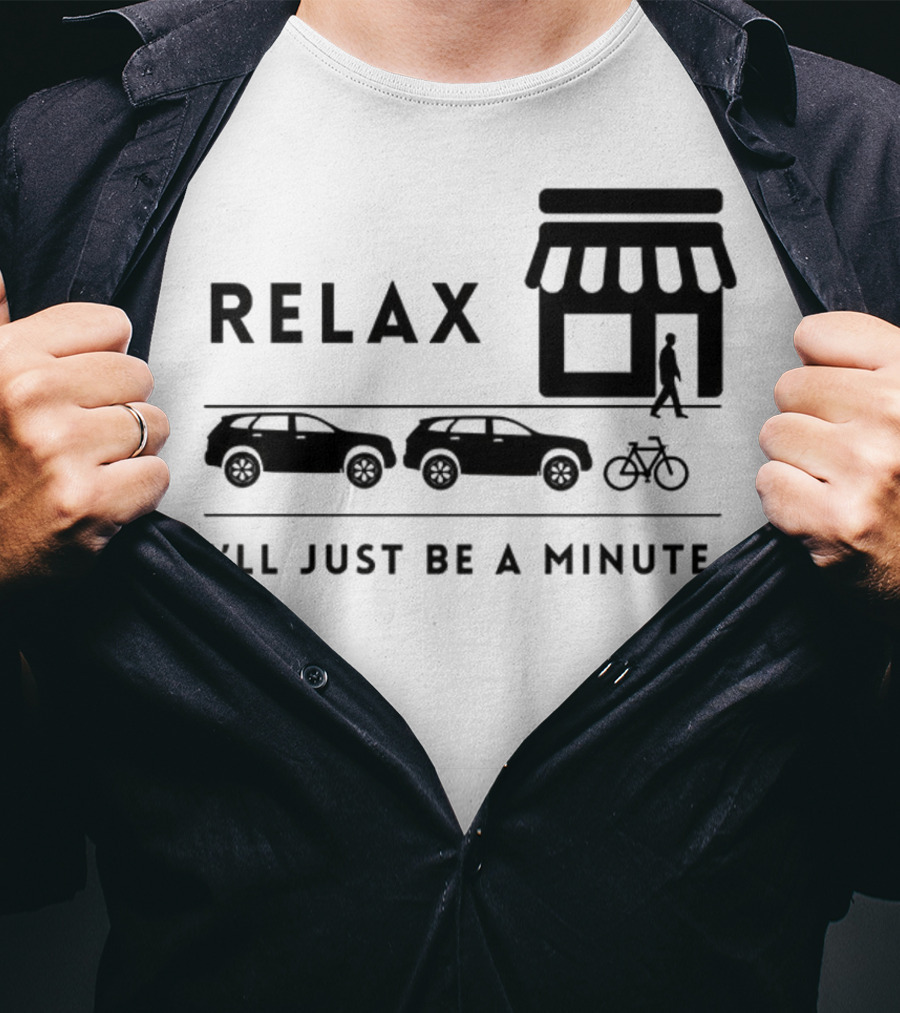 RELAX I’LL JUST BE A MINUTE SHOPPING LINEUP CARS BICYCLE T-Shirt