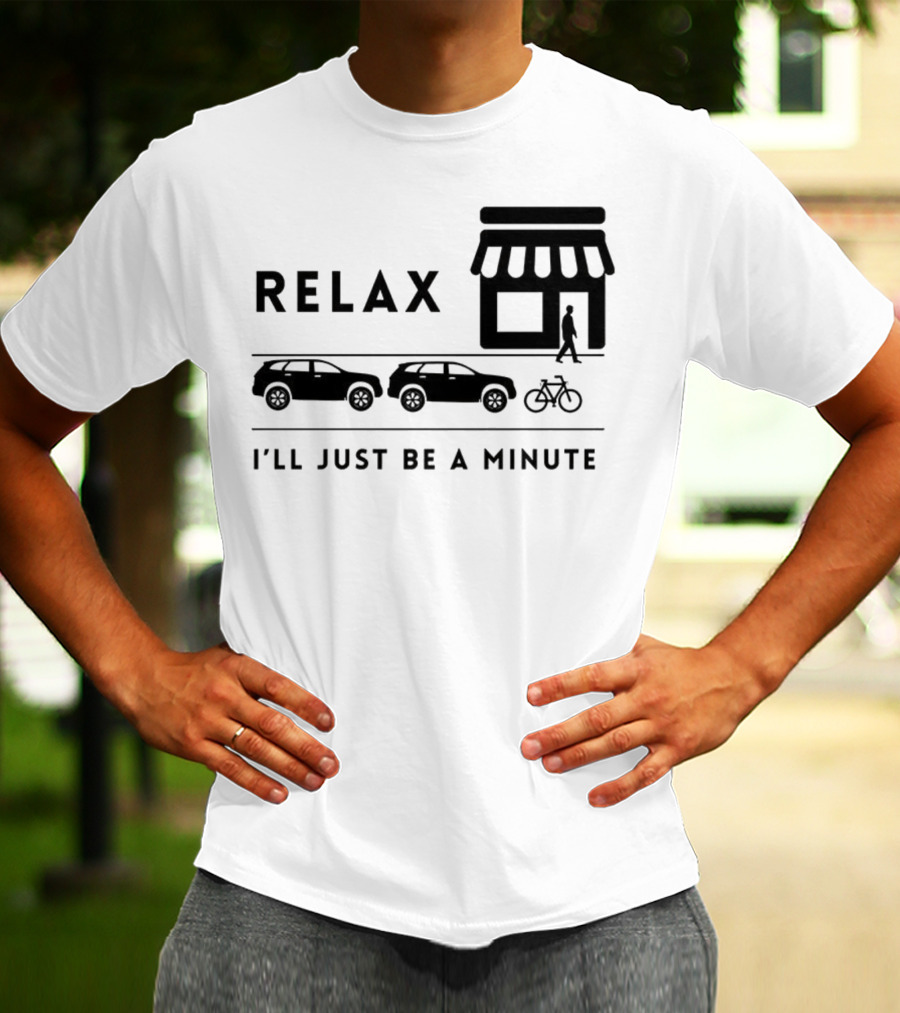 RELAX I’LL JUST BE A MINUTE SHOPPING LINEUP CARS BICYCLE T-Shirt